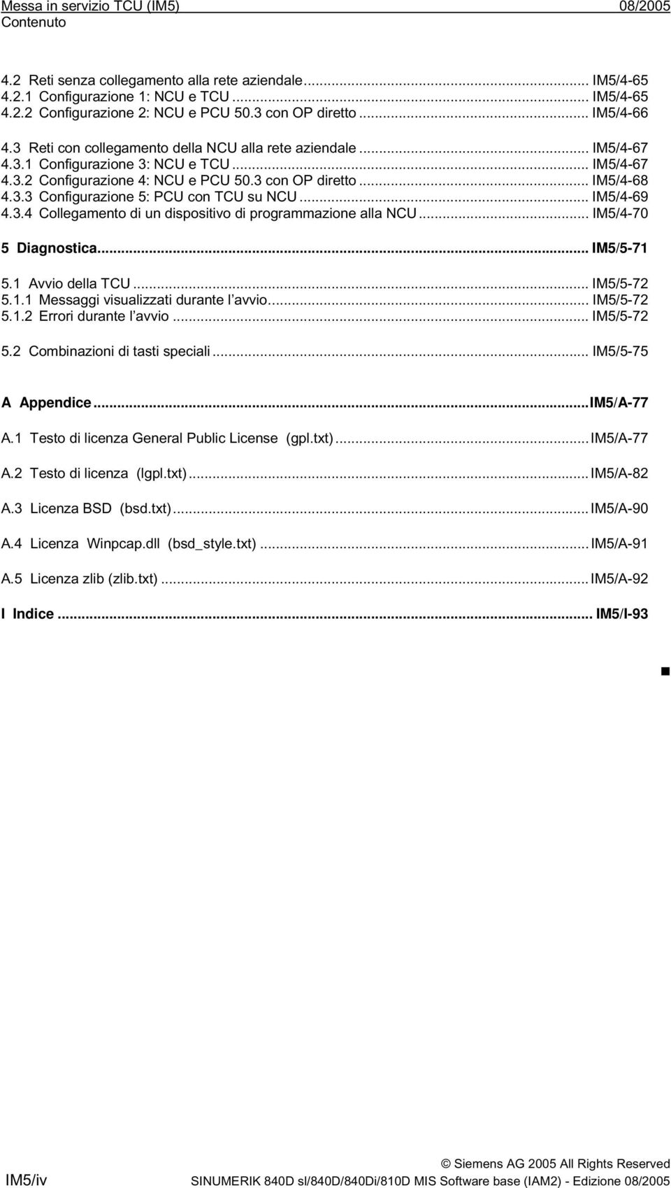 3.3 Configurazione 5: PCU con TCU su NCU... IM5/4-69 4.3.4 Collegamento di un dispositivo di programmazione alla NCU... IM5/4-70 5 Diagnostica... IM5/5-71 5.1 Avvio della TCU... IM5/5-72 5.1.1 Messaggi visualizzati durante l avvio.