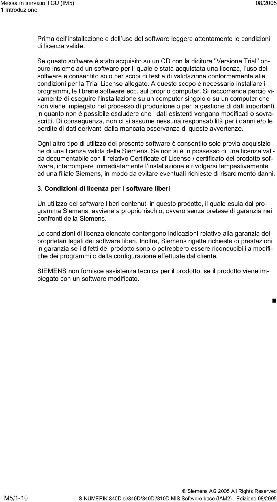 scopi di test e di validazione conformemente alle condizioni per la Trial License allegate. A questo scopo è necessario installare i programmi, le librerie software ecc. sul proprio computer.