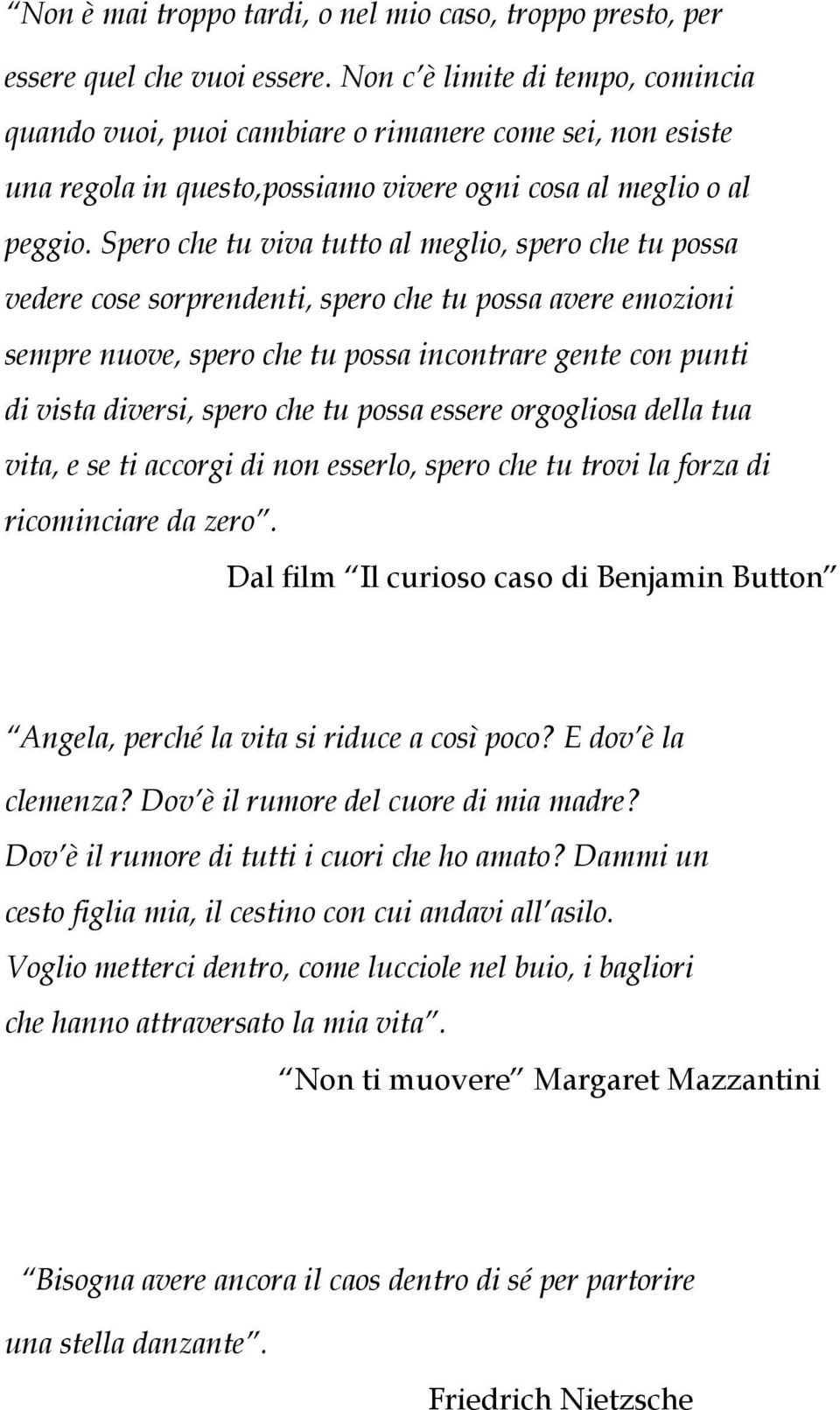 Spero che tu viva tutto al meglio, spero che tu possa vedere cose sorprendenti, spero che tu possa avere emozioni sempre nuove, spero che tu possa incontrare gente con punti di vista diversi, spero