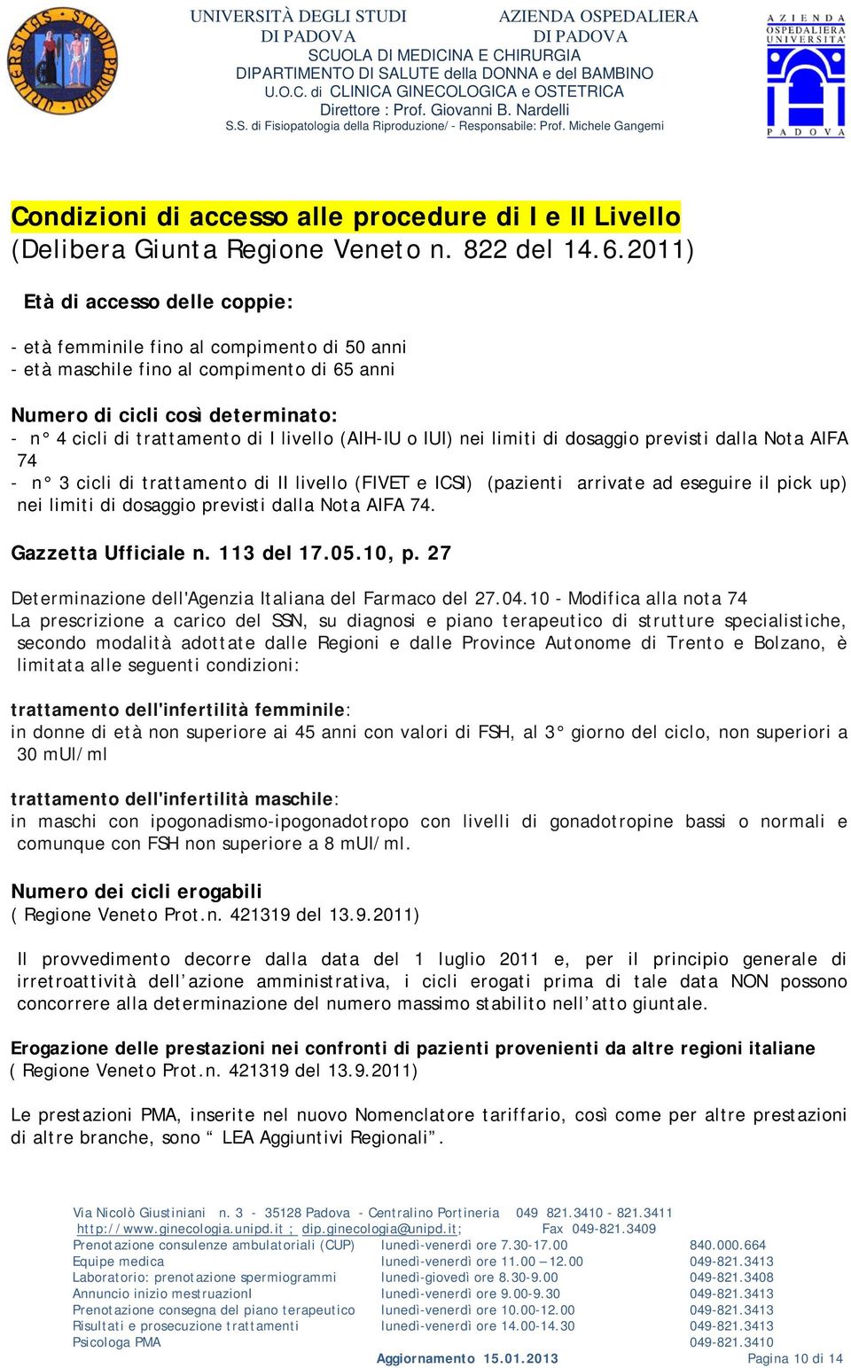 (AIH-IU o IUI) nei limiti di dosaggio previsti dalla Nota AIFA 74 - n 3 cicli di trattamento di II livello (FIVET e ICSI) (pazienti arrivate ad eseguire il pick up) nei limiti di dosaggio previsti