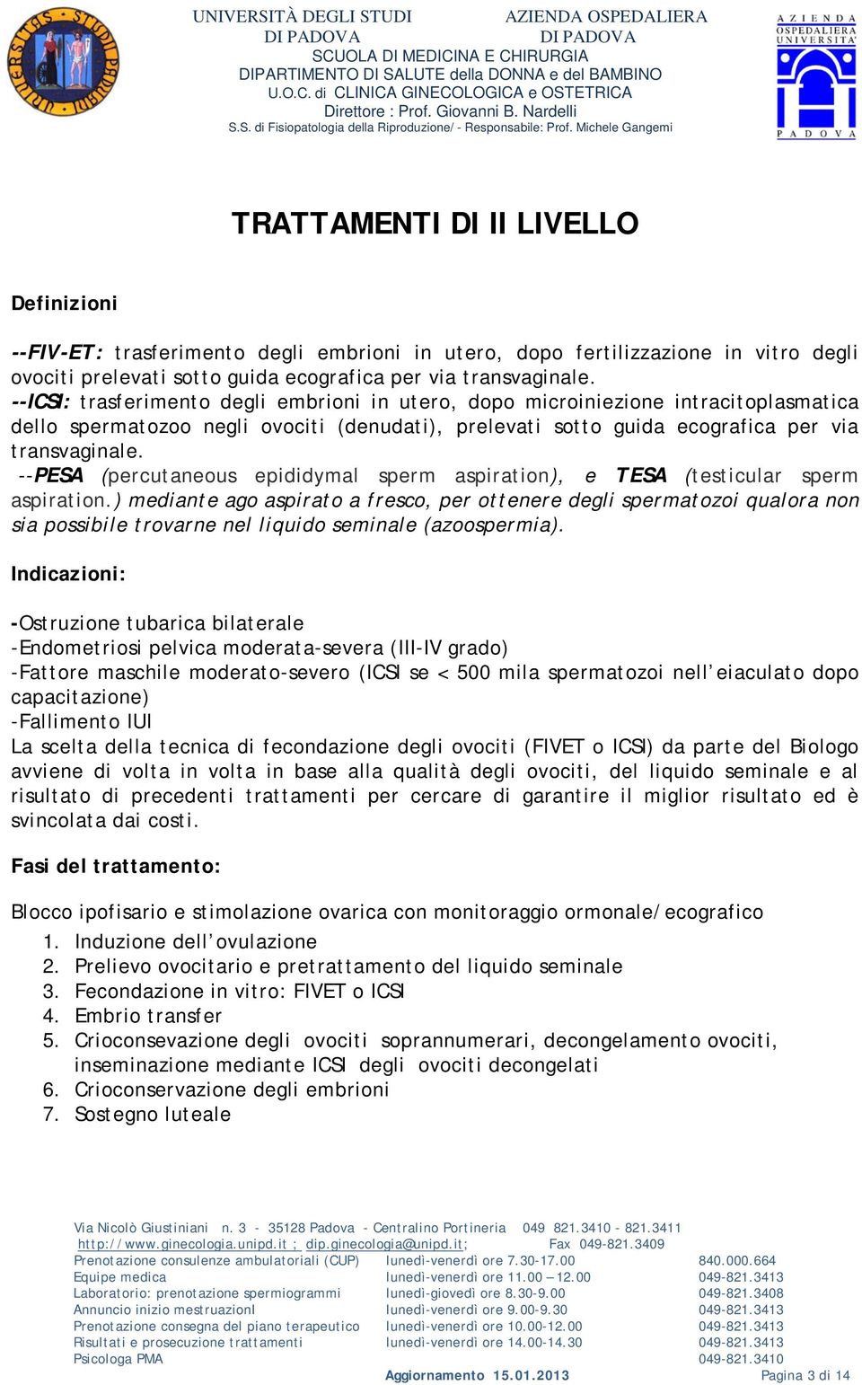 --PESA (percutaneous epididymal sperm aspiration), e TESA (testicular sperm aspiration.