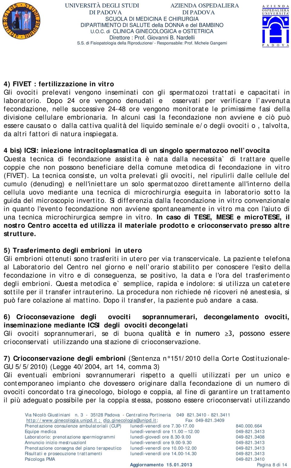 In alcuni casi la fecondazione non avviene e ciò può essere causato o dalla cattiva qualità del liquido seminale e/o degli ovociti o, talvolta, da altri fattori di natura inspiegata.