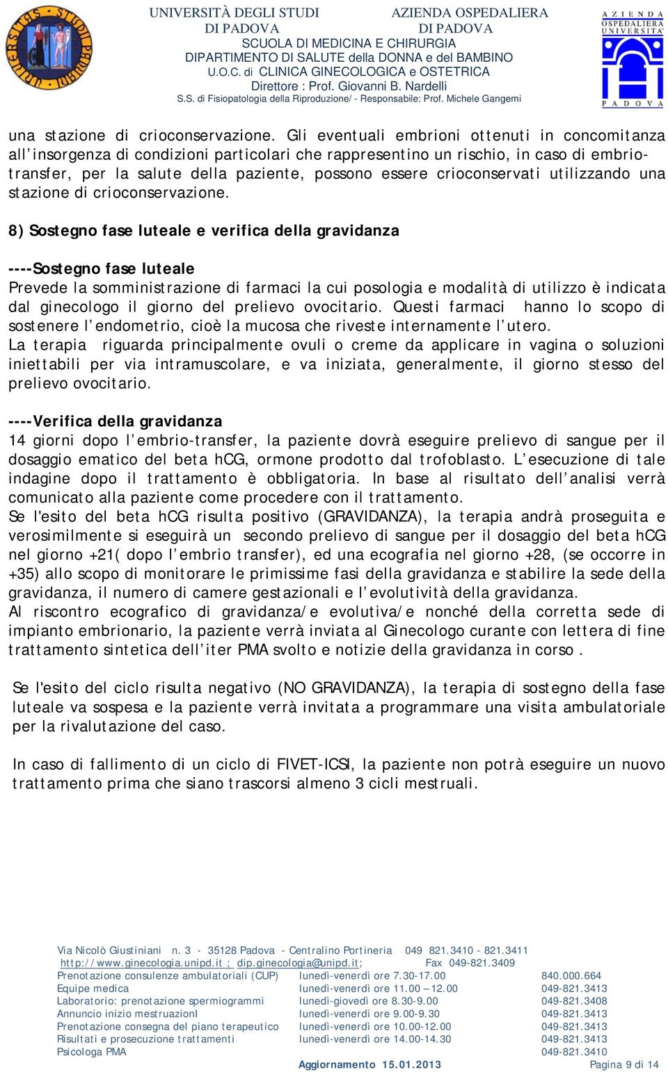 crioconservati utilizzando  8) Sostegno fase luteale e verifica della gravidanza ----Sostegno fase luteale Prevede la somministrazione di farmaci la cui posologia e modalità di utilizzo è indicata