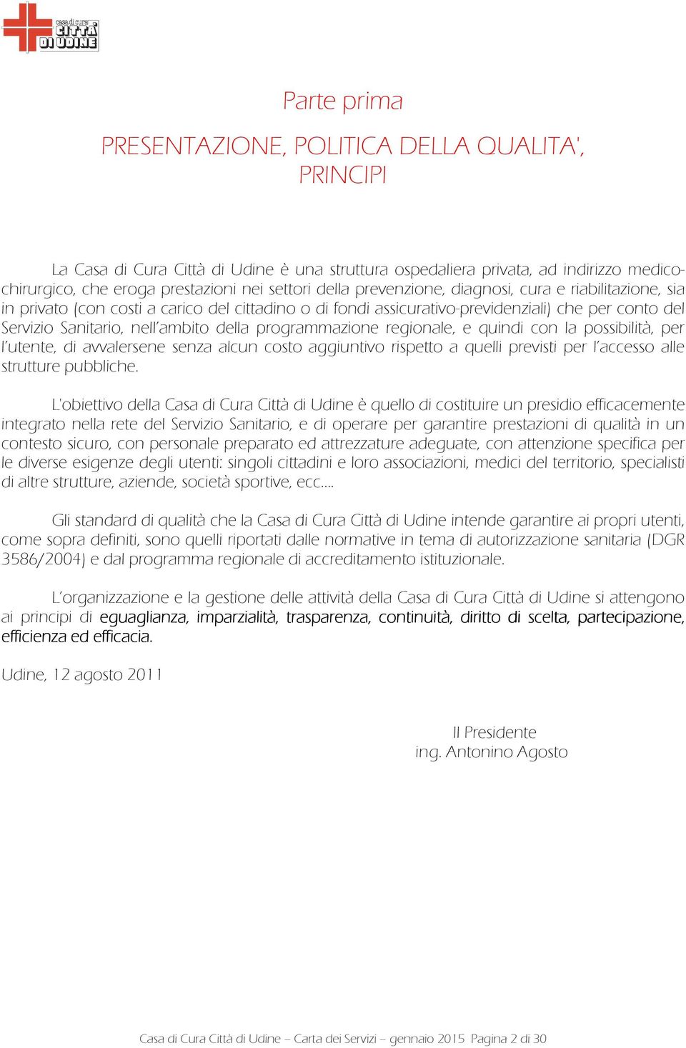 programmazione regionale, e quindi con la possibilità, per l utente, di avvalersene senza alcun costo aggiuntivo rispetto a quelli previsti per l accesso alle strutture pubbliche.