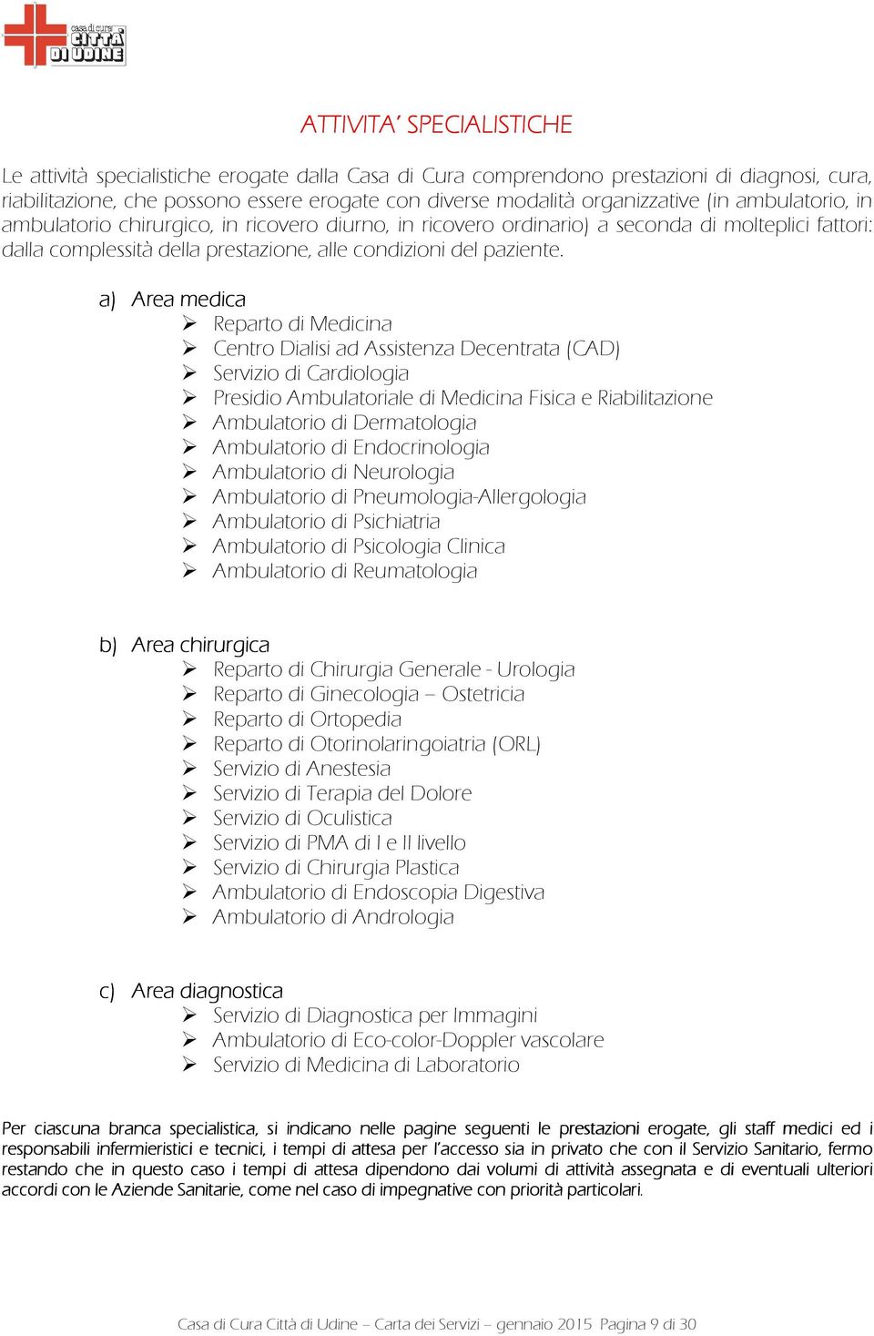 a) Area medica Reparto di Medicina Centro Dialisi ad Assistenza Decentrata (CAD) Servizio di Cardiologia Presidio Ambulatoriale di Medicina Fisica e Riabilitazione Ambulatorio di Dermatologia