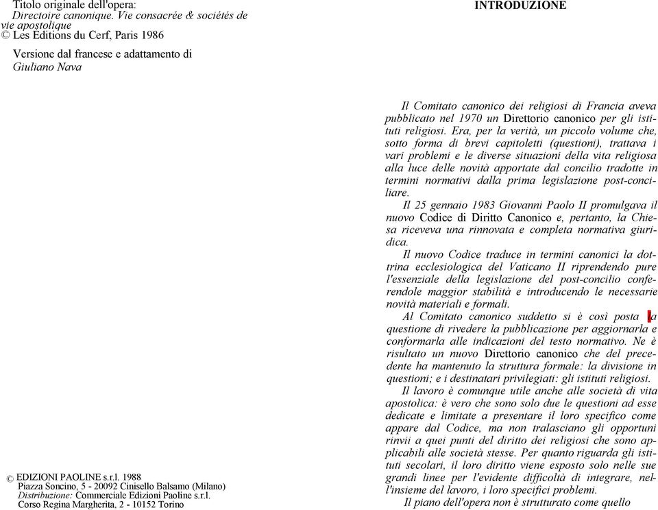 r.l. Corso Regina Margherita, 2-10152 Torino Il Comitato canonico dei religiosi di Francia aveva pubblicato nel 1970 un Direttorio canonico per gli istituti religiosi.