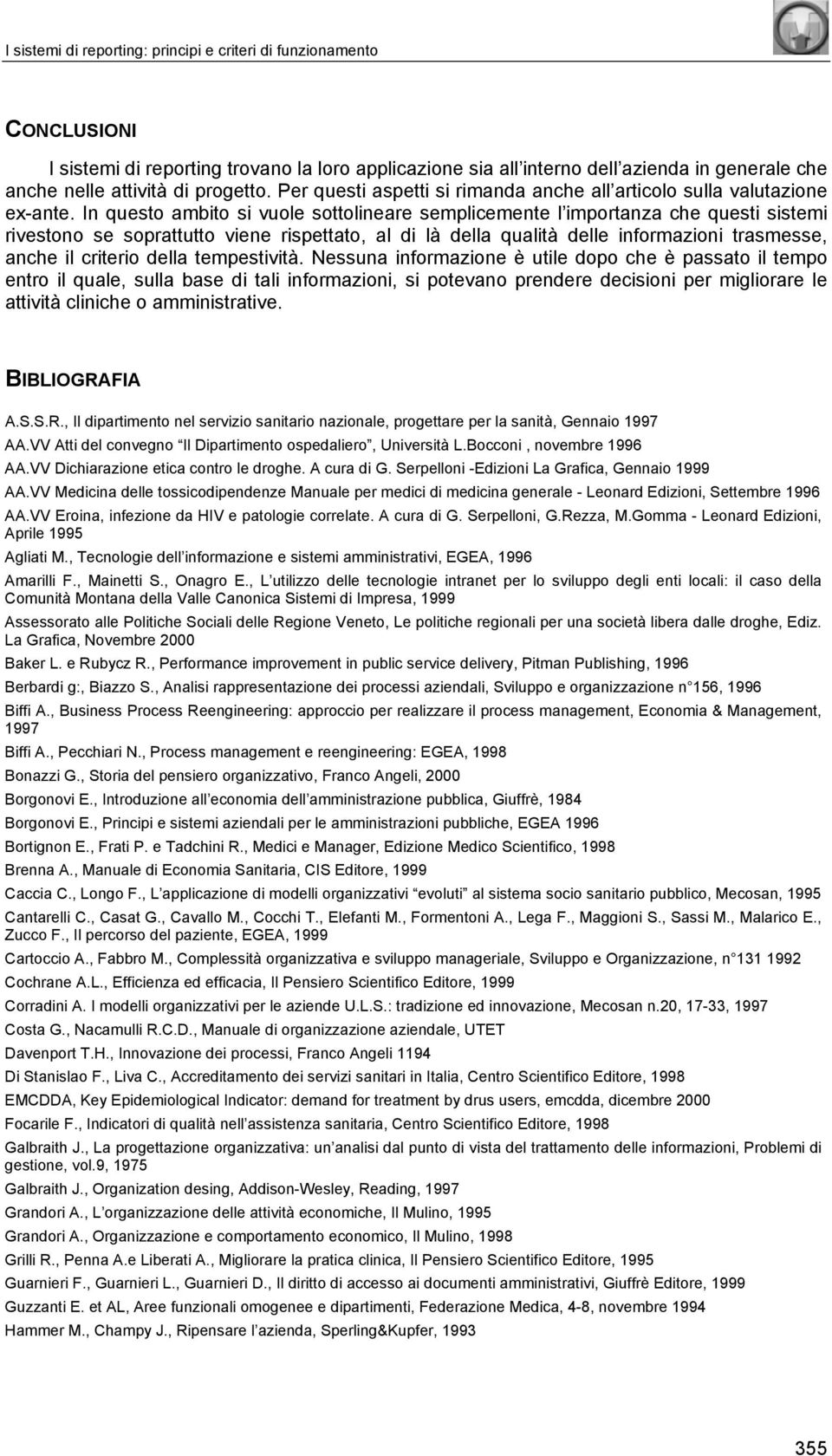 In questo ambito si vuole sottolineare semplicemente l importanza che questi sistemi rivestono se soprattutto viene rispettato, al di là della qualità delle informazioni trasmesse, anche il criterio