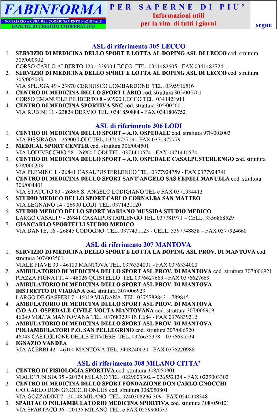 struttura 305/005701 CORSO EMANUELE FILIBERTO 8-93900 LECCO TEL. 0341421911 4. CENTRO DI MEDICINA SPORTIVA SNC cod. struttura 305/005601 VIA RUBINI 11-23824 DERVIO TEL.