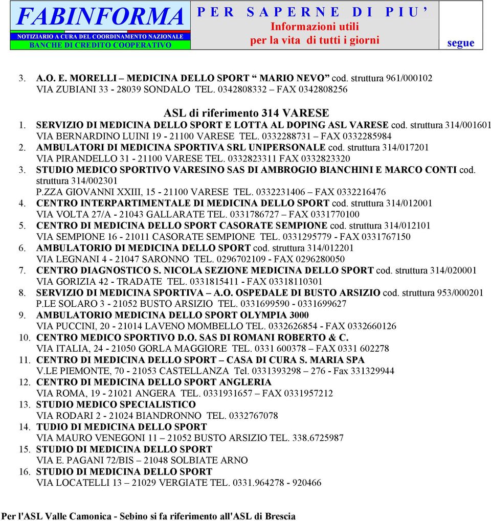 AMBULATORI DI MEDICINA SPORTIVA SRL UNIPERSONALE cod. struttura 314/017201 VIA PIRANDELLO 31-21100 VARESE TEL. 0332823311 FAX 0332823320 3.