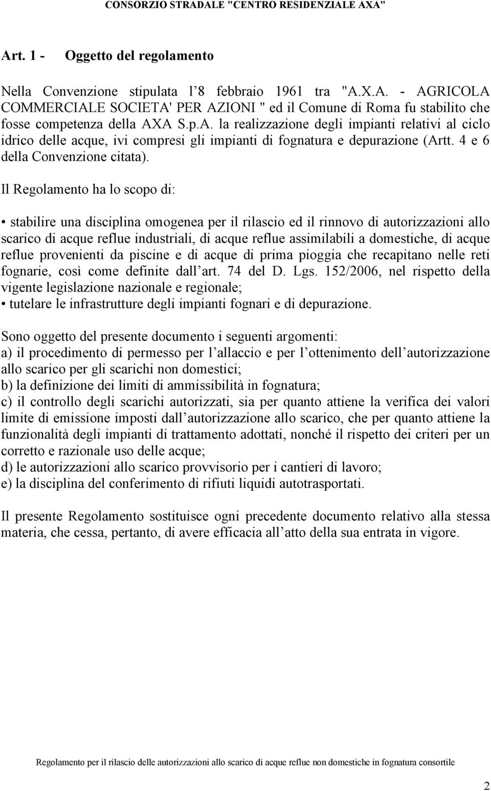 Il Regolamento ha lo scopo di: stabilire una disciplina omogenea per il rilascio ed il rinnovo di autorizzazioni allo scarico di acque reflue industriali, di acque reflue assimilabili a domestiche,