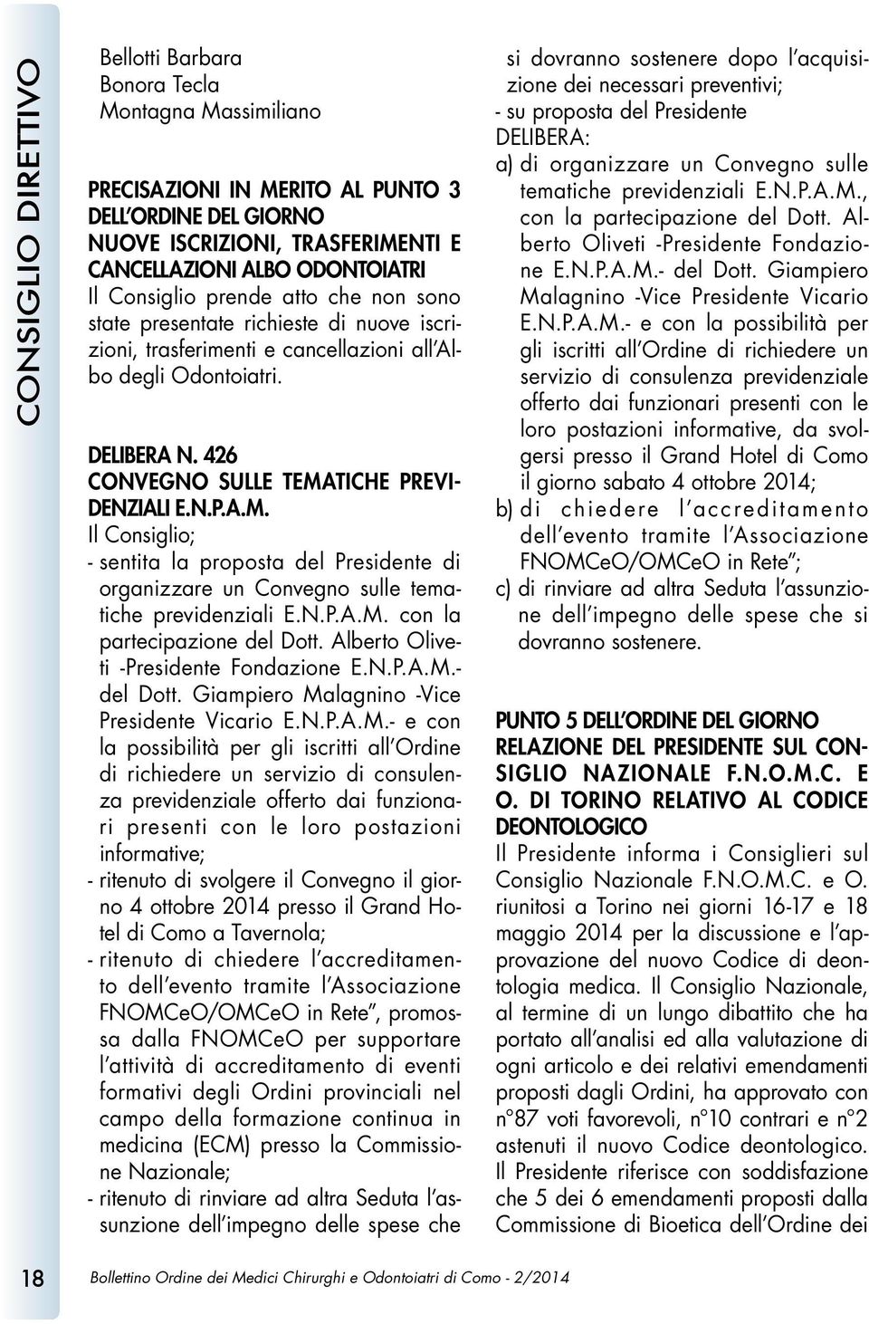 A.M. Il Consiglio; - sentita la proposta del Presidente di organizzare un Convegno sulle tematiche previdenziali E.N.P.A.M. con la partecipazione del Dott. Alberto Oliveti -Presidente Fondazione E.N.P.A.M.- del Dott.