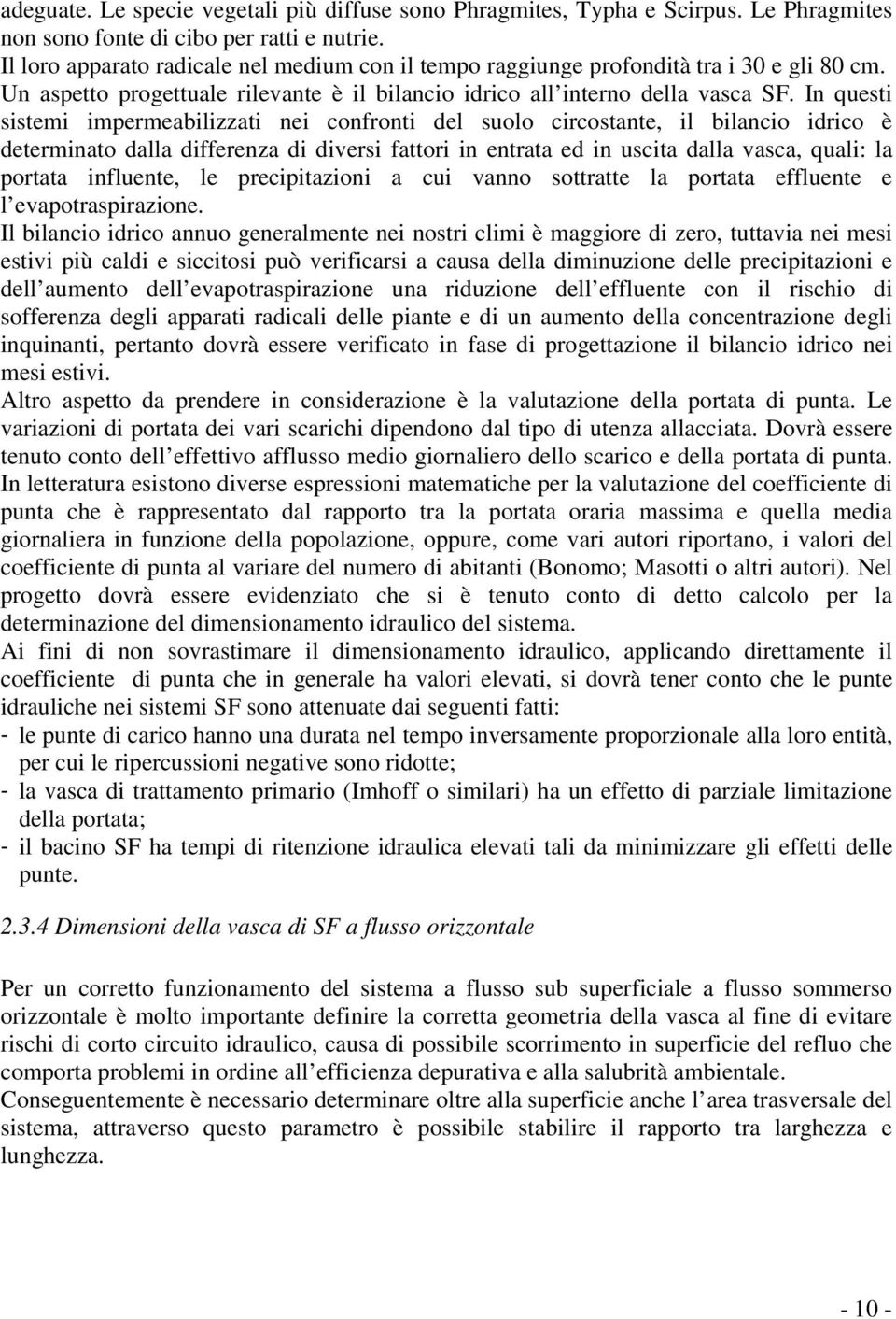 In questi sistemi impermeabilizzati nei confronti del suolo circostante, il bilancio idrico è determinato dalla differenza di diversi fattori in entrata ed in uscita dalla vasca, quali: la portata