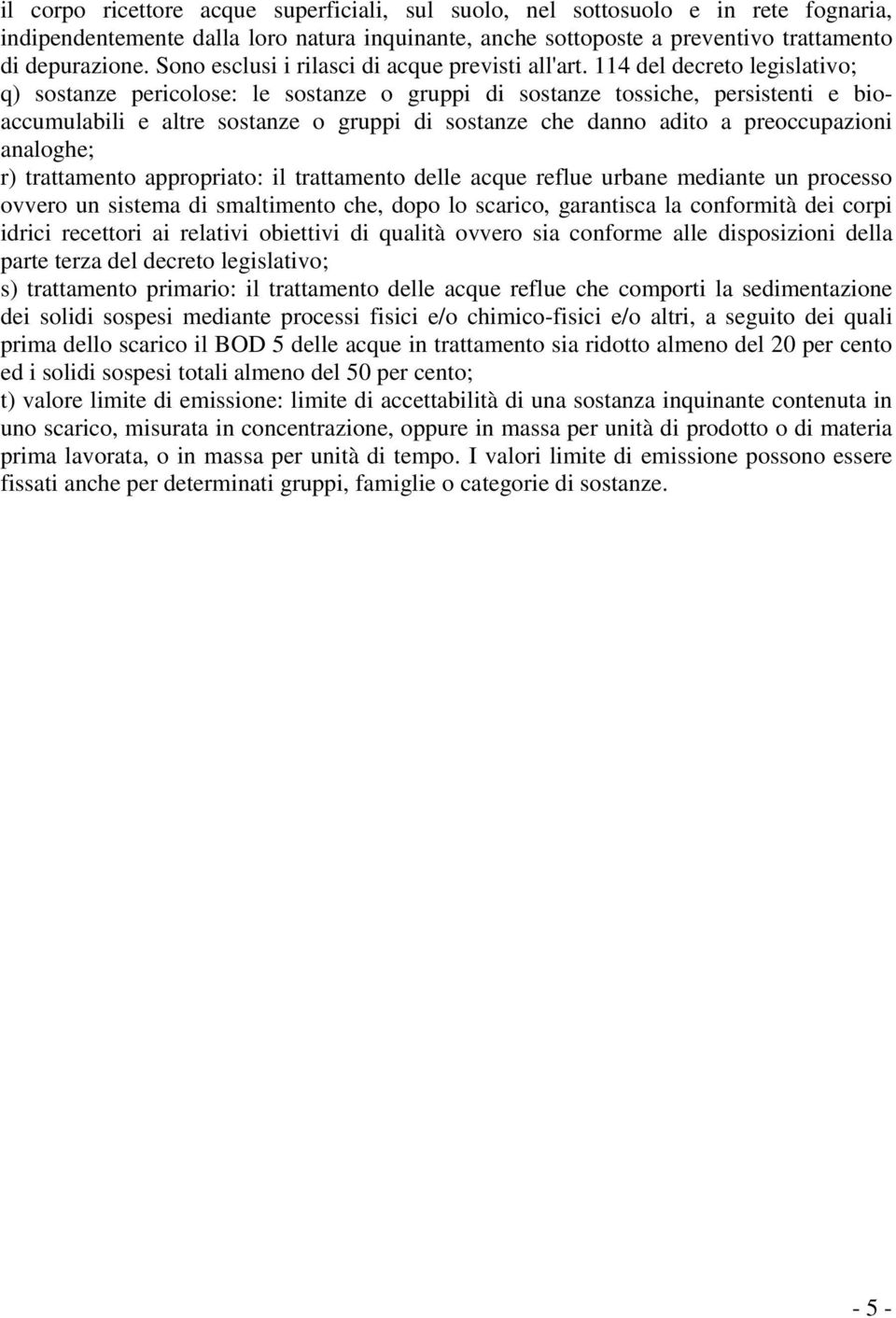 114 del decreto legislativo; q) sostanze pericolose: le sostanze o gruppi di sostanze tossiche, persistenti e bioaccumulabili e altre sostanze o gruppi di sostanze che danno adito a preoccupazioni