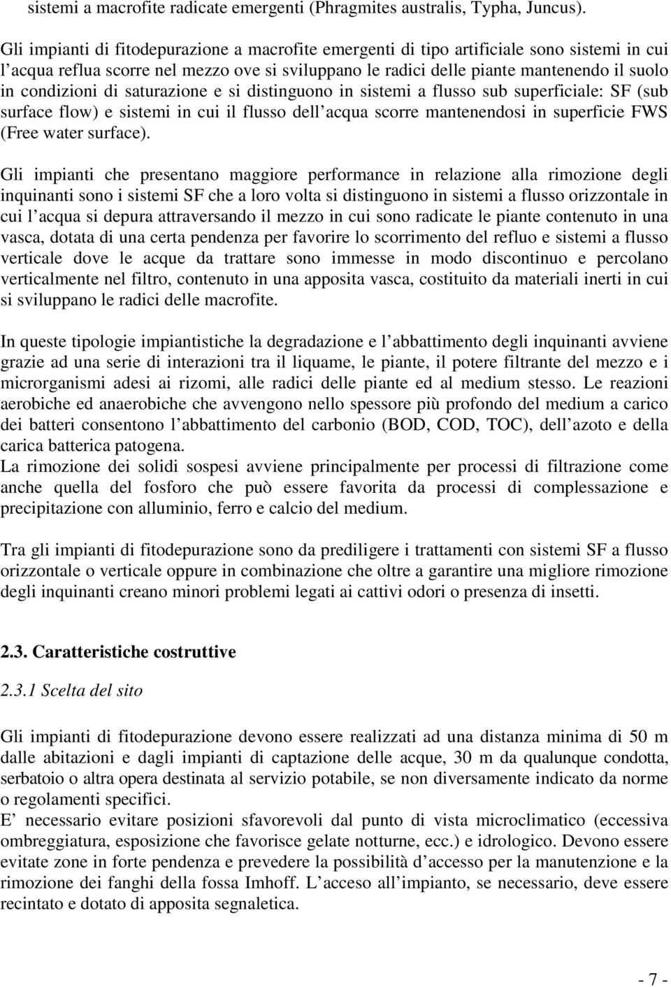 condizioni di saturazione e si distinguono in sistemi a flusso sub superficiale: SF (sub surface flow) e sistemi in cui il flusso dell acqua scorre mantenendosi in superficie FWS (Free water surface).