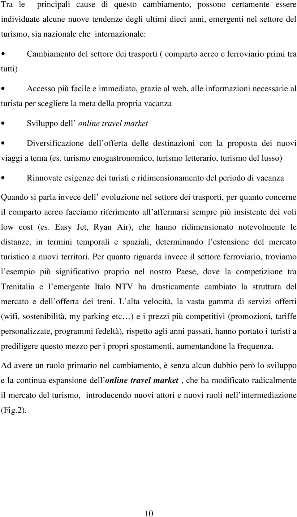 scegliere la meta della propria vacanza Sviluppo dell online travel market Diversificazione dell offerta delle destinazioni con la proposta dei nuovi viaggi a tema (es.