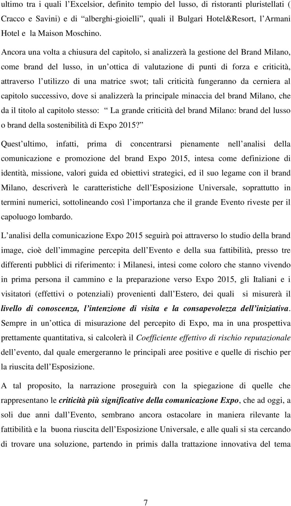 matrice swot; tali criticità fungeranno da cerniera al capitolo successivo, dove si analizzerà la principale minaccia del brand Milano, che da il titolo al capitolo stesso: La grande criticità del