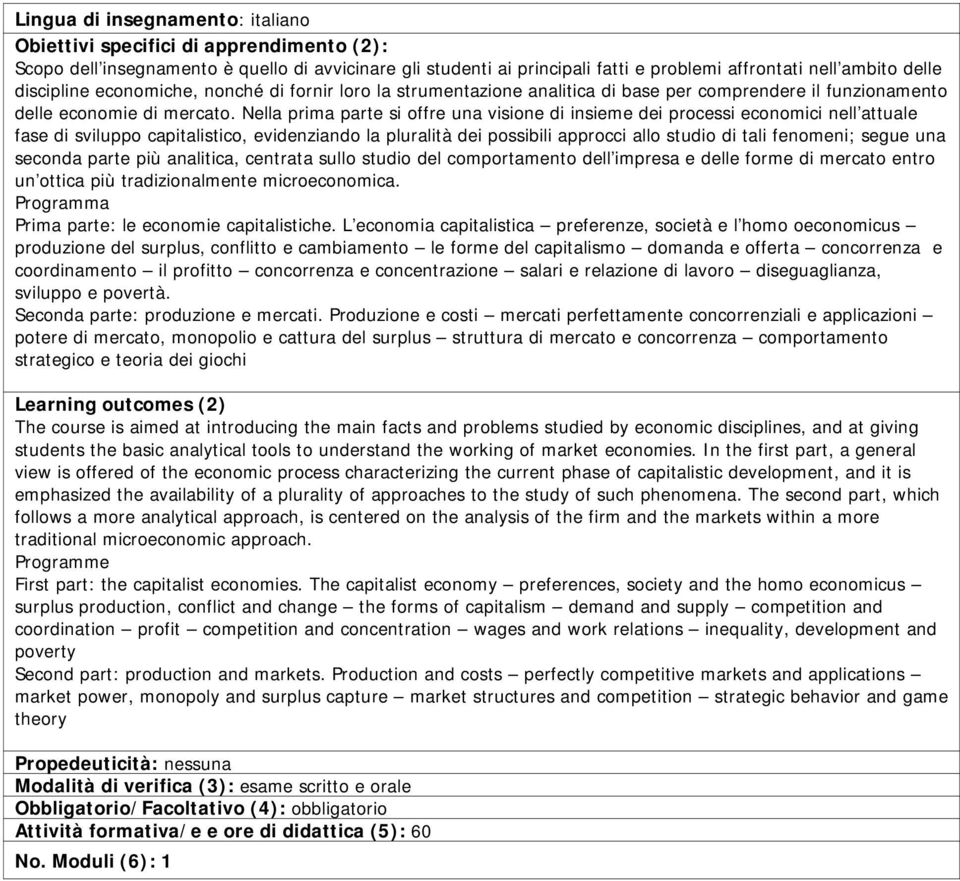 Nella prima parte si offre una visione di insieme dei processi economici nell attuale fase di sviluppo capitalistico, evidenziando la pluralità dei possibili approcci allo studio di tali fenomeni;