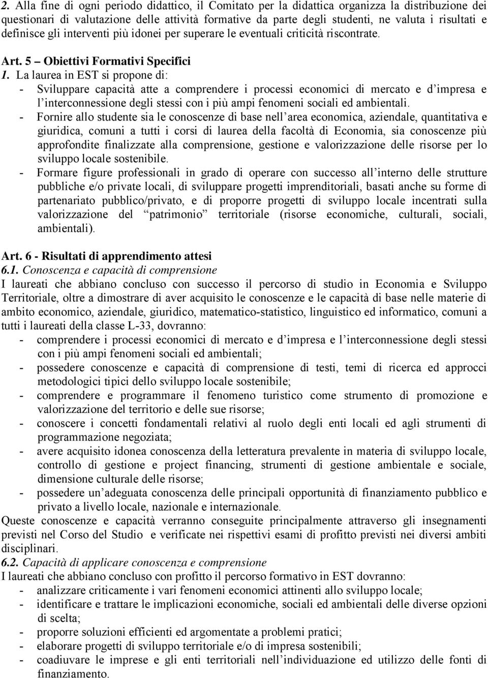 La laurea in EST si propone di: - Sviluppare capacità atte a comprendere i processi economici di mercato e d impresa e l interconnessione degli stessi con i più ampi fenomeni sociali ed ambientali.