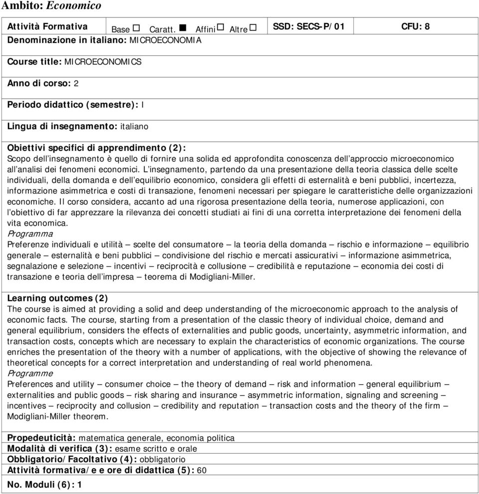 specifici di apprendimento (2): Scopo dell insegnamento è quello di fornire una solida ed approfondita conoscenza dell approccio microeconomico all analisi dei fenomeni economici.