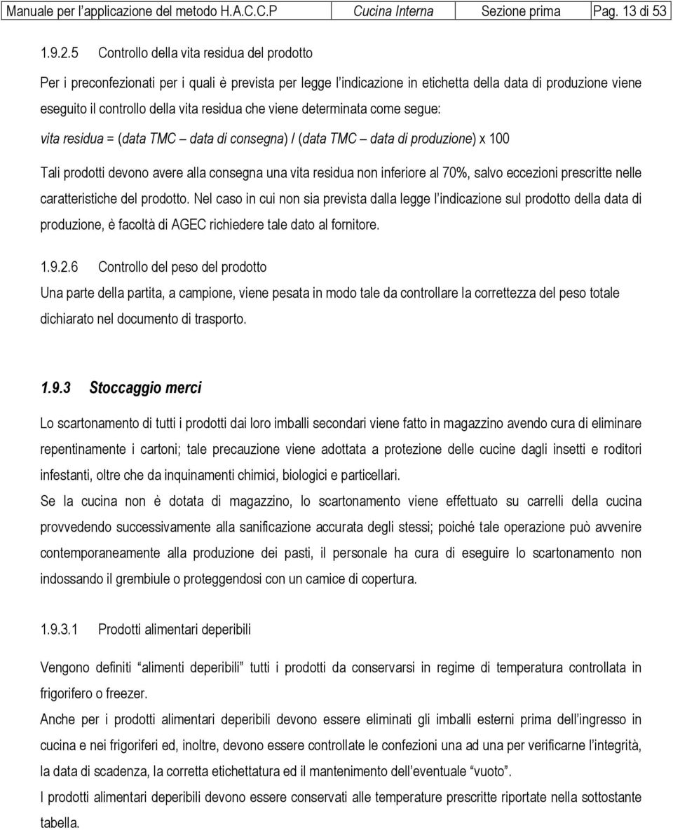 che viene determinata come segue: vita residua = (data TMC data di consegna) / (data TMC data di produzione) x 100 Tali prodotti devono avere alla consegna una vita residua non inferiore al 70%,