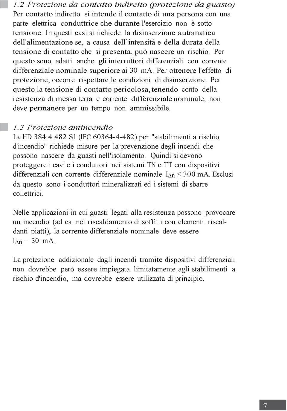 Per questo sono adatti anche gli interruttori differenziali con corrente differenziale nominale superiore ai 30 ma.