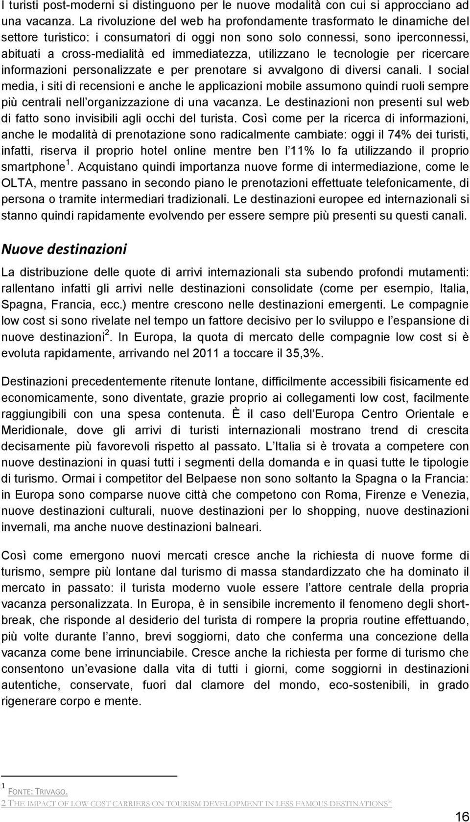 utilizzano le tecnologie per ricercare informazioni personalizzate e per prenotare si avvalgono di diversi canali.