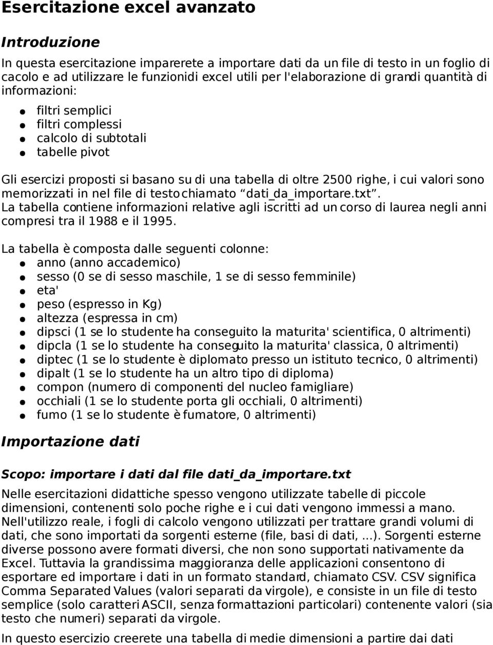 memorizzati in nel file di testo chiamato dati_da_importare.txt. La tabella contiene informazioni relative agli iscritti ad un corso di laurea negli anni compresi tra il 1988 e il 1995.