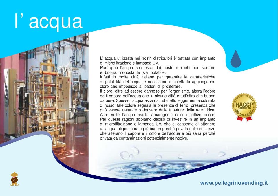 essere dannoso per l organismo, altera l odore ed il sapore dell acqua che in alcune città è tutt altro che buona da bere Spesso l acqua esce dal rubinetto leggermente colorata di rosso, tale colore