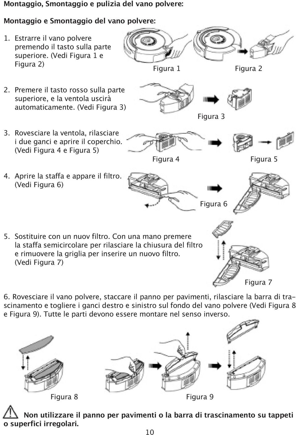 Rovesciare la ventola, rilasciare i due ganci e aprire il coperchio. (Vedi Figura 4 e Figura 5) Figura 3 Figura 4 Figura 5 4. Aprire la staffa e appare il filtro. (Vedi Figura 6) Figura 6 5.