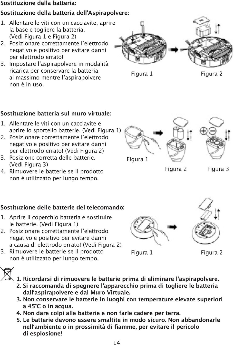 Impostare l aspirapolvere in modalità ricarica per conservare la batteria al massimo mentre l aspirapolvere non è in uso. Figura 1 Figura 2 Sostituzione batteria sul muro virtuale: 1.