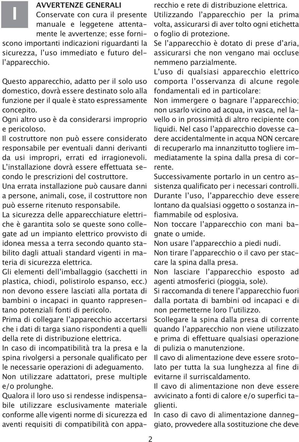 Ogni altro uso è da considerarsi improprio e pericoloso. Il costruttore non può essere considerato responsabile per eventuali danni derivanti da usi impropri, errati ed irragionevoli.