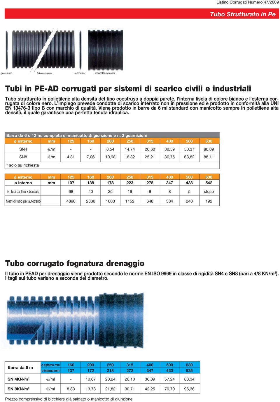 L impiego prevede condotte di scarico interrato non in pressione ed è prodotto in conformità alla UNI EN 13476-3 tipo B con marchio di qualità.