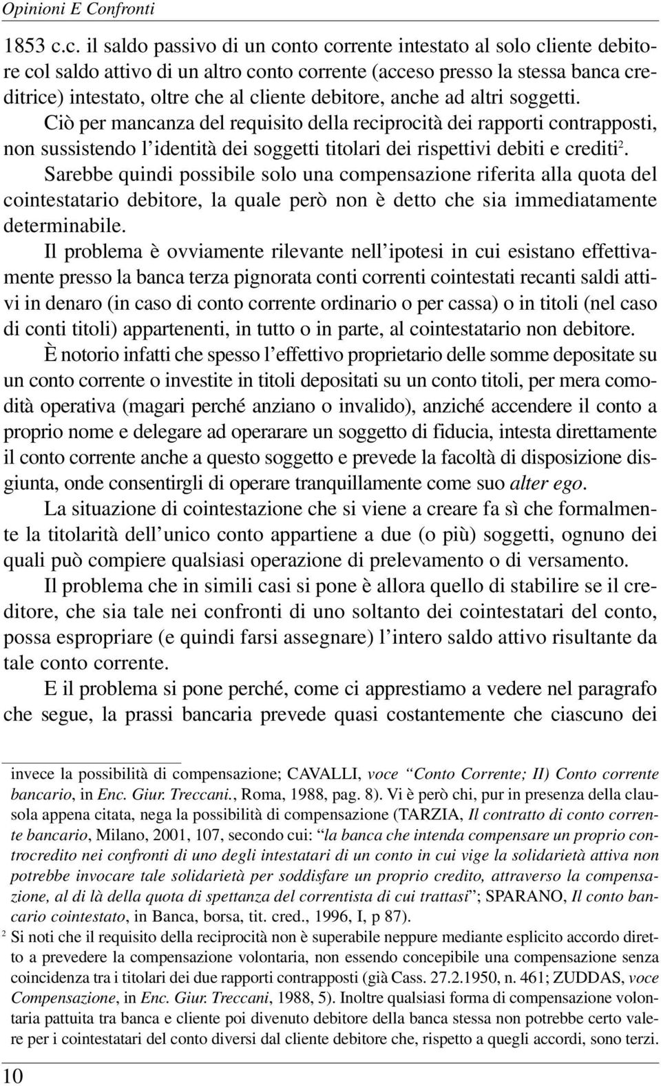 debitore, anche ad altri soggetti. Ciò per mancanza del requisito della reciprocità dei rapporti contrapposti, non sussistendo l identità dei soggetti titolari dei rispettivi debiti e crediti 2.