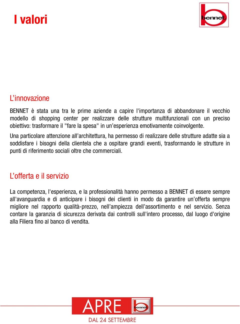 Una particolare attenzione all architettura, ha permesso di realizzare delle strutture adatte sia a soddisfare i bisogni della clientela che a ospitare grandi eventi, trasformando le strutture in