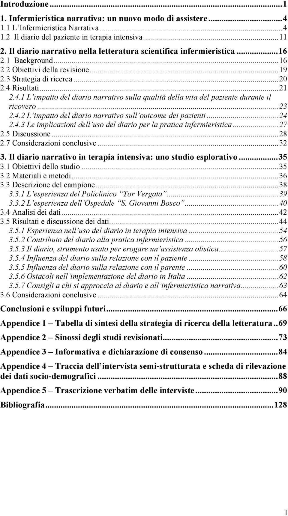 Risultati... 21 2.4.1 L impatto del diario narrativo sulla qualità della vita del paziente durante il ricovero... 23 2.4.2 L impatto del diario narrativo sull outcome dei pazienti... 24 2.4.3 Le implicazioni dell uso del diario per la pratica infermieristica.