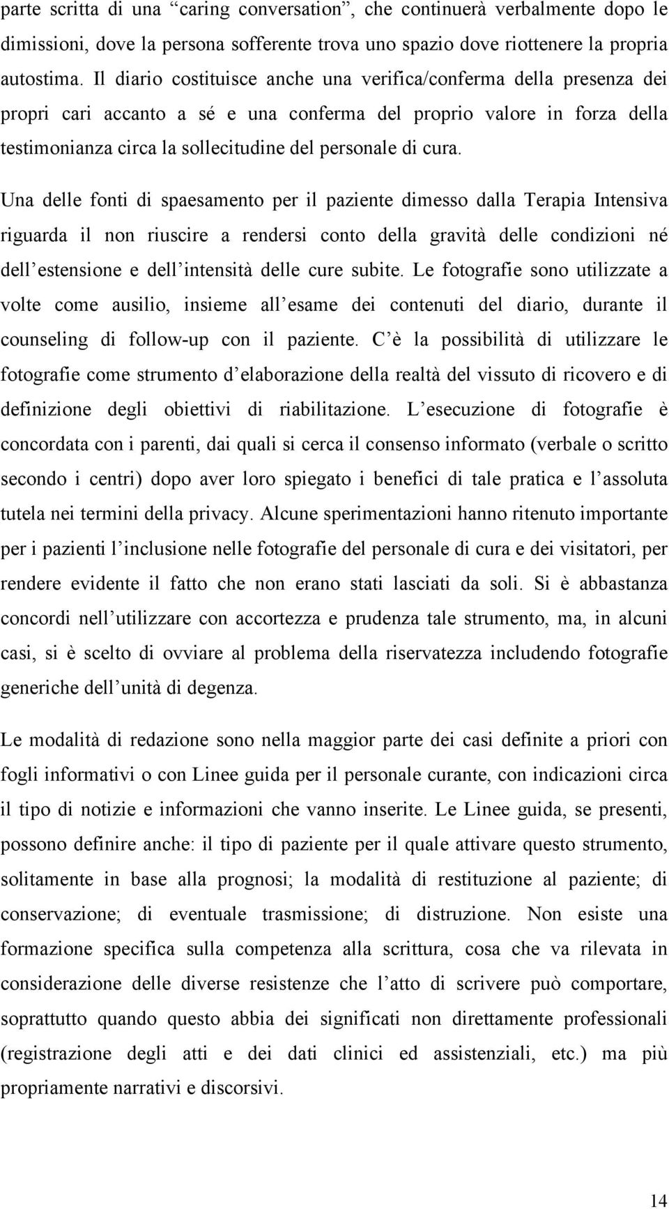 cura. Una delle fonti di spaesamento per il paziente dimesso dalla Terapia Intensiva riguarda il non riuscire a rendersi conto della gravità delle condizioni né dell estensione e dell intensità delle