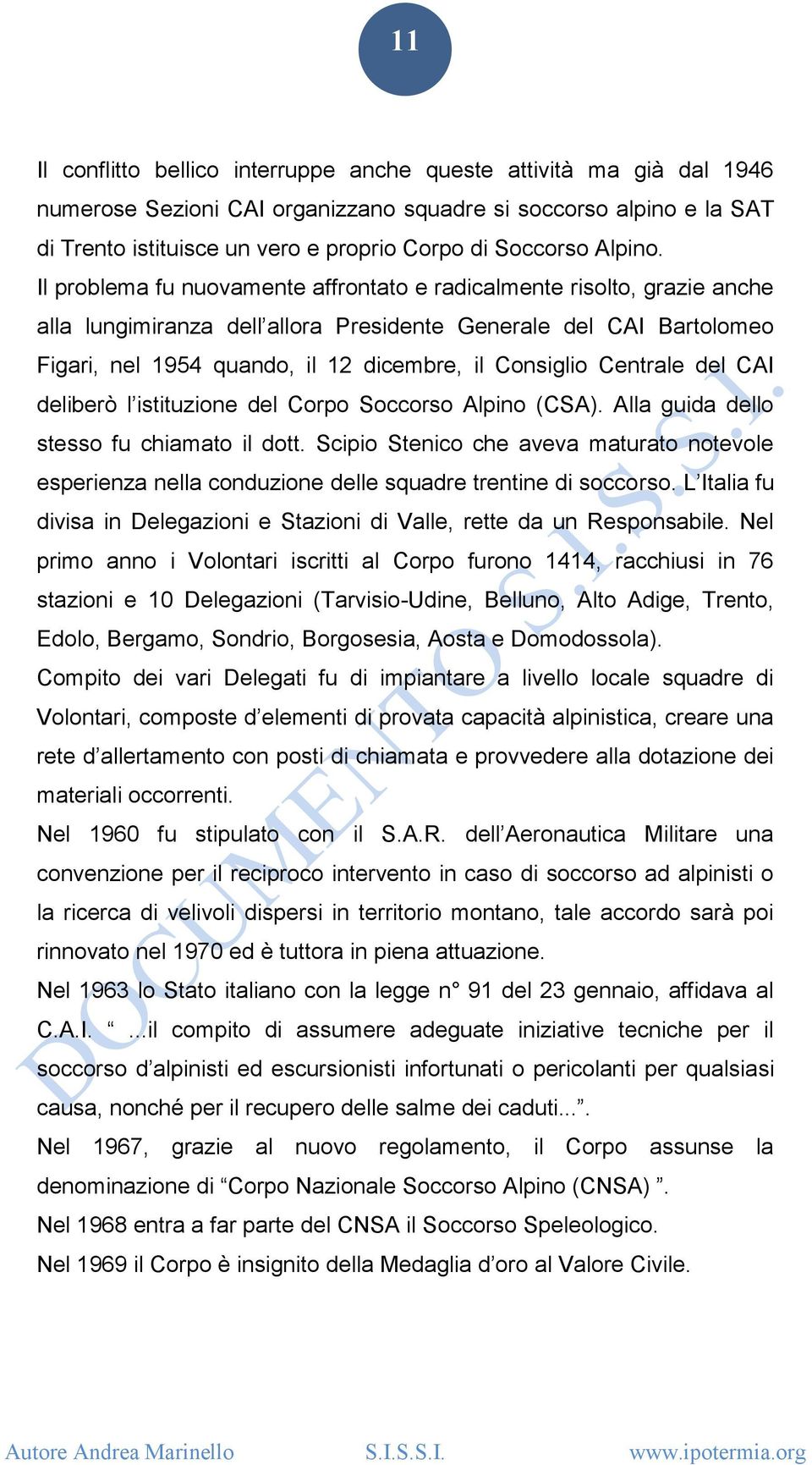 Il problema fu nuovamente affrontato e radicalmente risolto, grazie anche alla lungimiranza dell allora Presidente Generale del CAI Bartolomeo Figari, nel 1954 quando, il 12 dicembre, il Consiglio