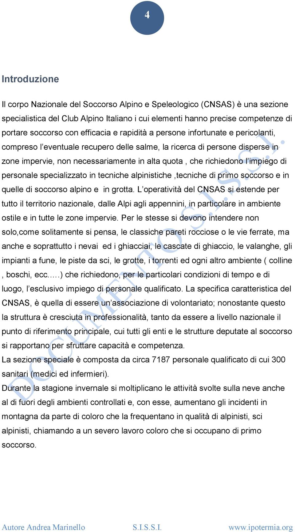 l impiego di personale specializzato in tecniche alpinistiche,tecniche di primo soccorso e in quelle di soccorso alpino e in grotta.