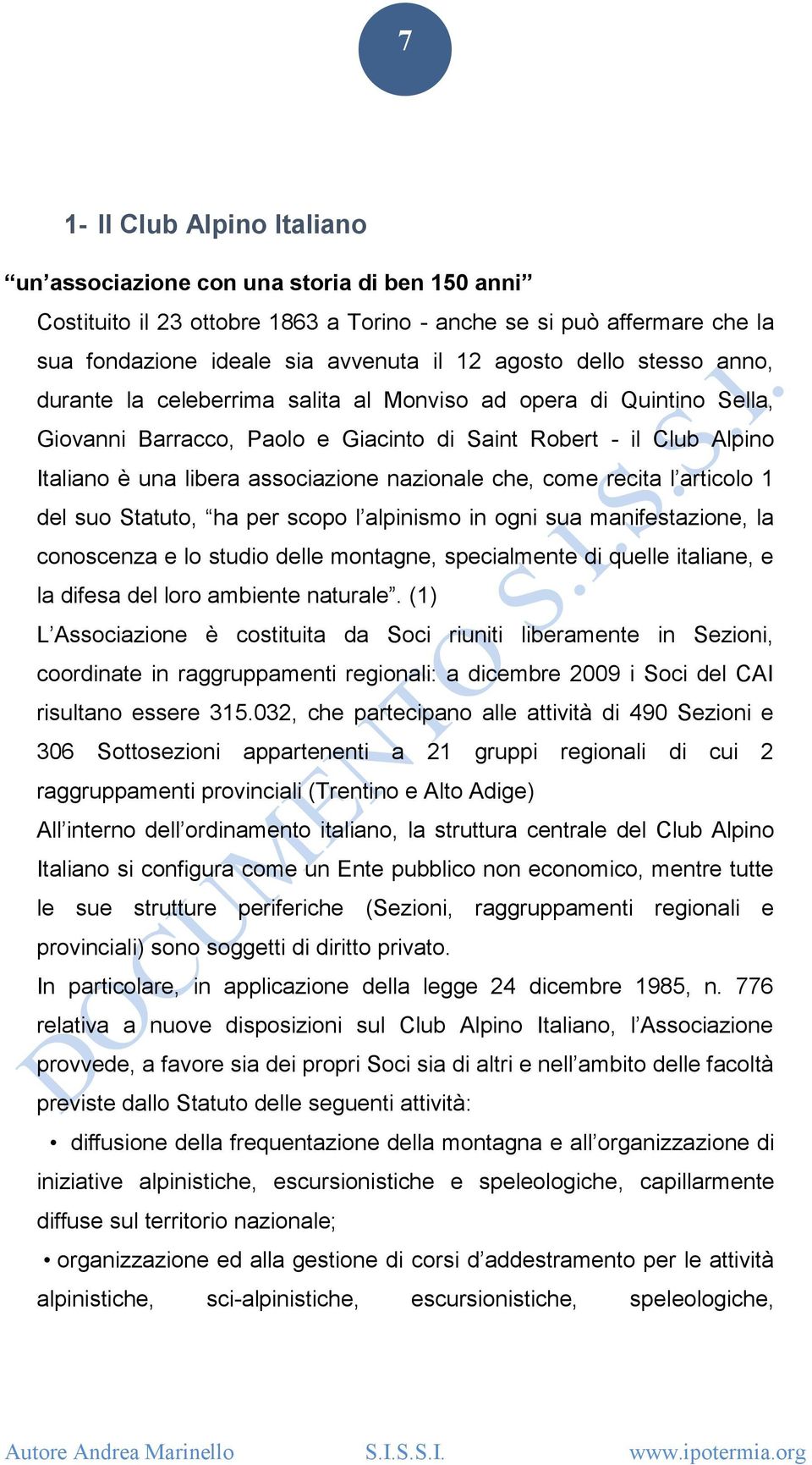 nazionale che, come recita l articolo 1 del suo Statuto, ha per scopo l alpinismo in ogni sua manifestazione, la conoscenza e lo studio delle montagne, specialmente di quelle italiane, e la difesa