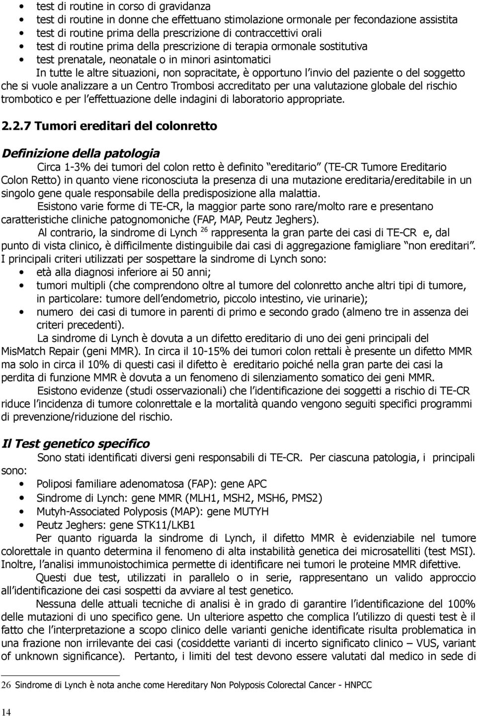 o del soggetto che si vuole analizzare a un Centro Trombosi accreditato per una valutazione globale del rischio trombotico e per l effettuazione delle indagini di laboratorio appropriate. 2.