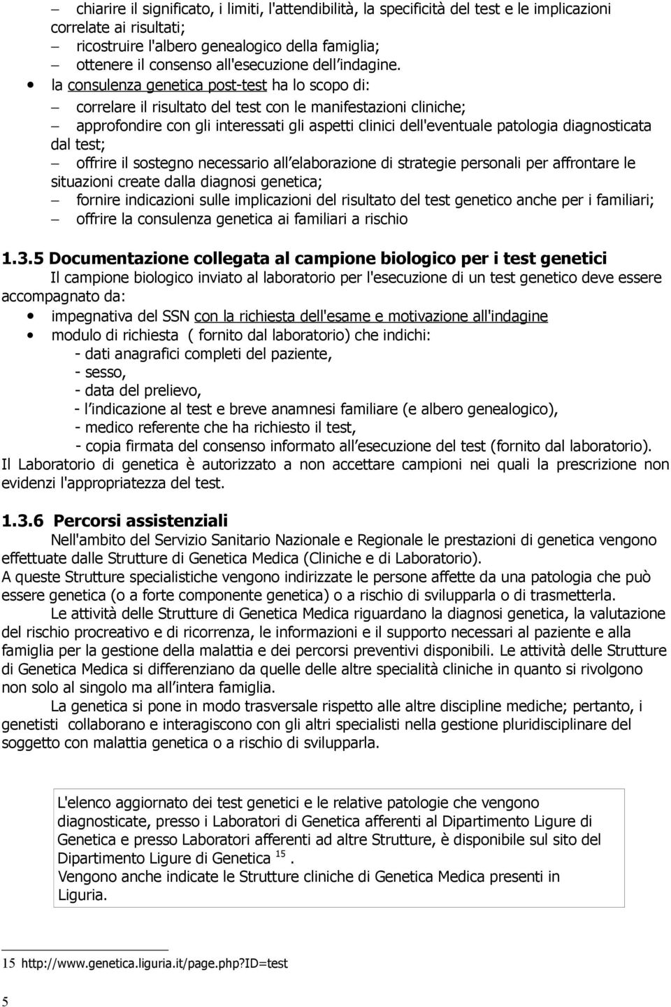 la consulenza genetica post-test ha lo scopo di: correlare il risultato del test con le manifestazioni cliniche; approfondire con gli interessati gli aspetti clinici dell'eventuale patologia