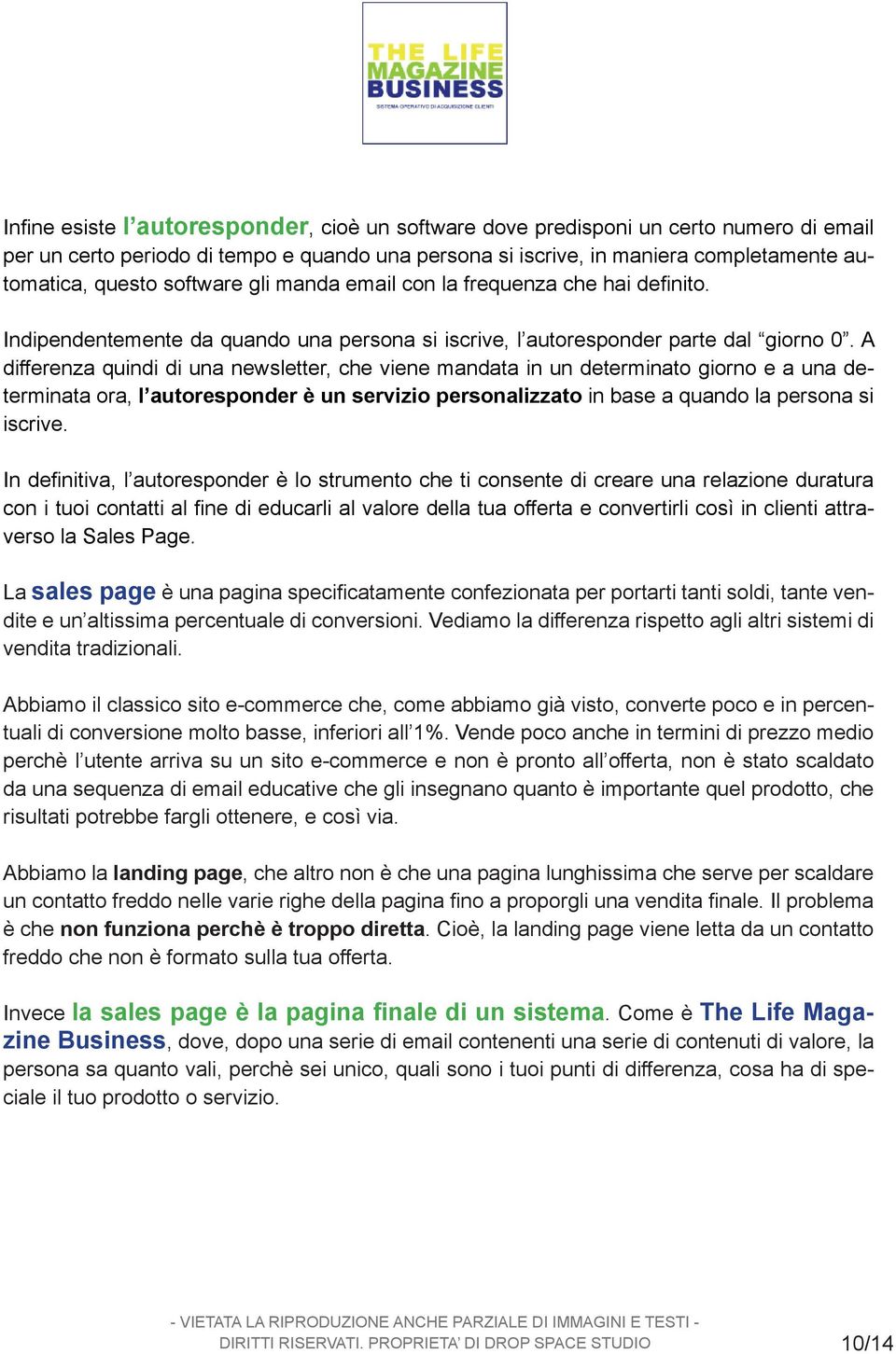 A differenza quindi di una newsletter, che viene mandata in un determinato giorno e a una determinata ora, l autoresponder è un servizio personalizzato in base a quando la persona si iscrive.