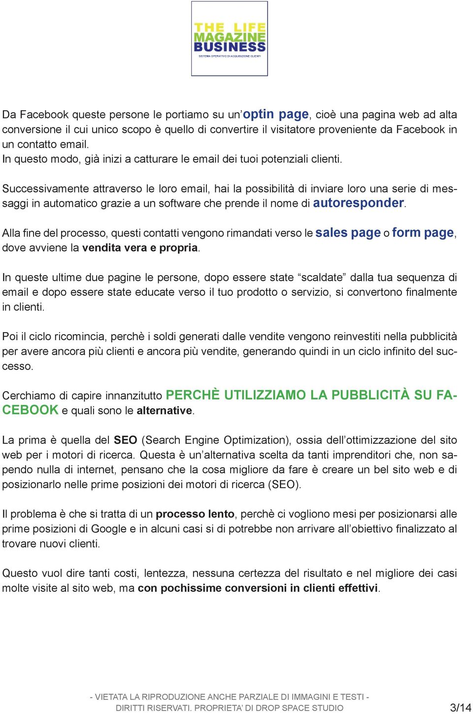 Successivamente attraverso le loro email, hai la possibilità di inviare loro una serie di messaggi in automatico grazie a un software che prende il nome di autoresponder.