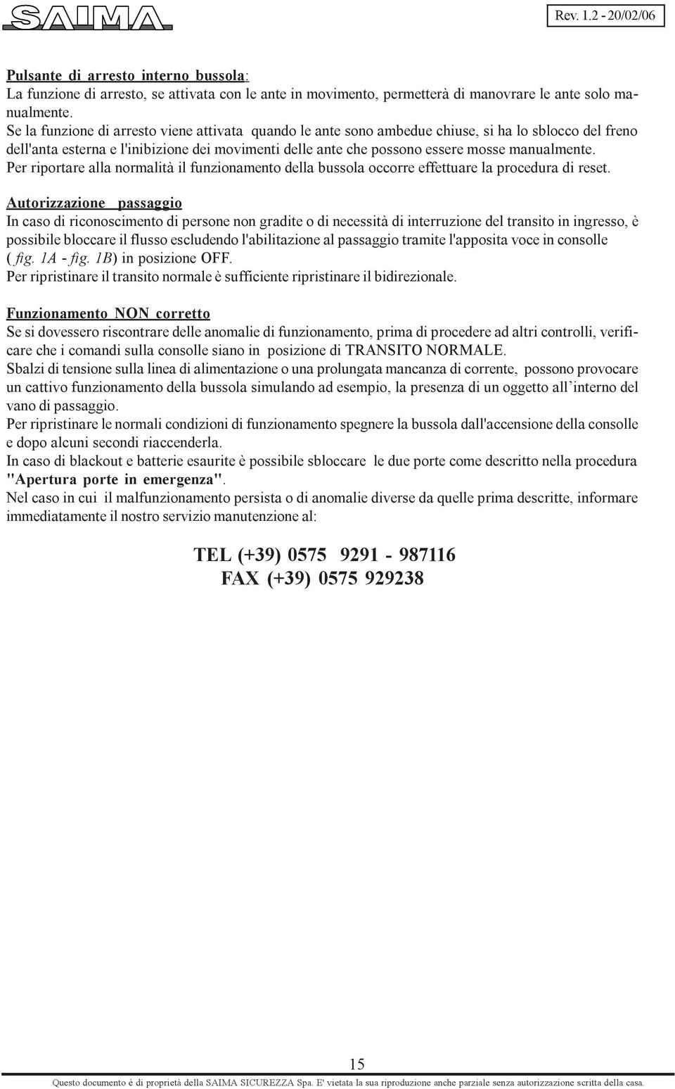 Per riportare alla normalità il funzionamento della bussola occorre effettuare la procedura di reset.