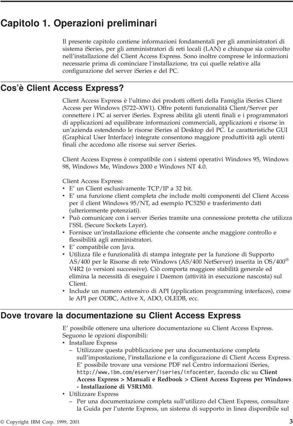 installazione del Client Access Express. Sono inoltre comprese le informazioni necessarie prima di cominciare l installazione, tra cui quelle relative alla configurazione del server iseries e del PC.