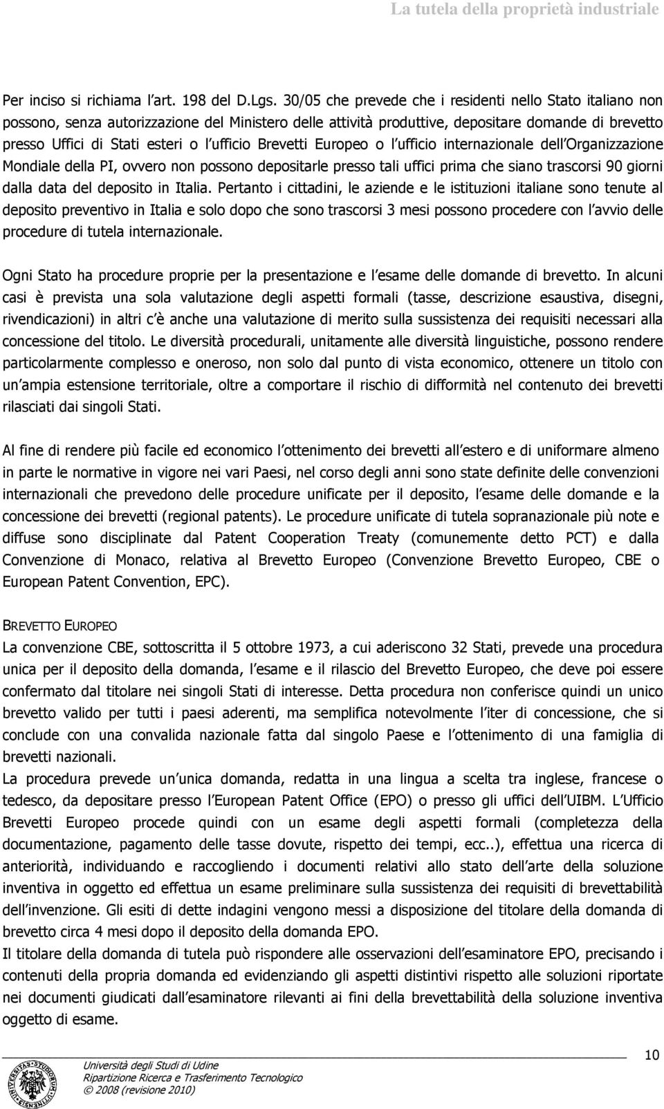 ufficio Brevetti Europeo o l ufficio internazionale dell Organizzazione Mondiale della PI, ovvero non possono depositarle presso tali uffici prima che siano trascorsi 90 giorni dalla data del