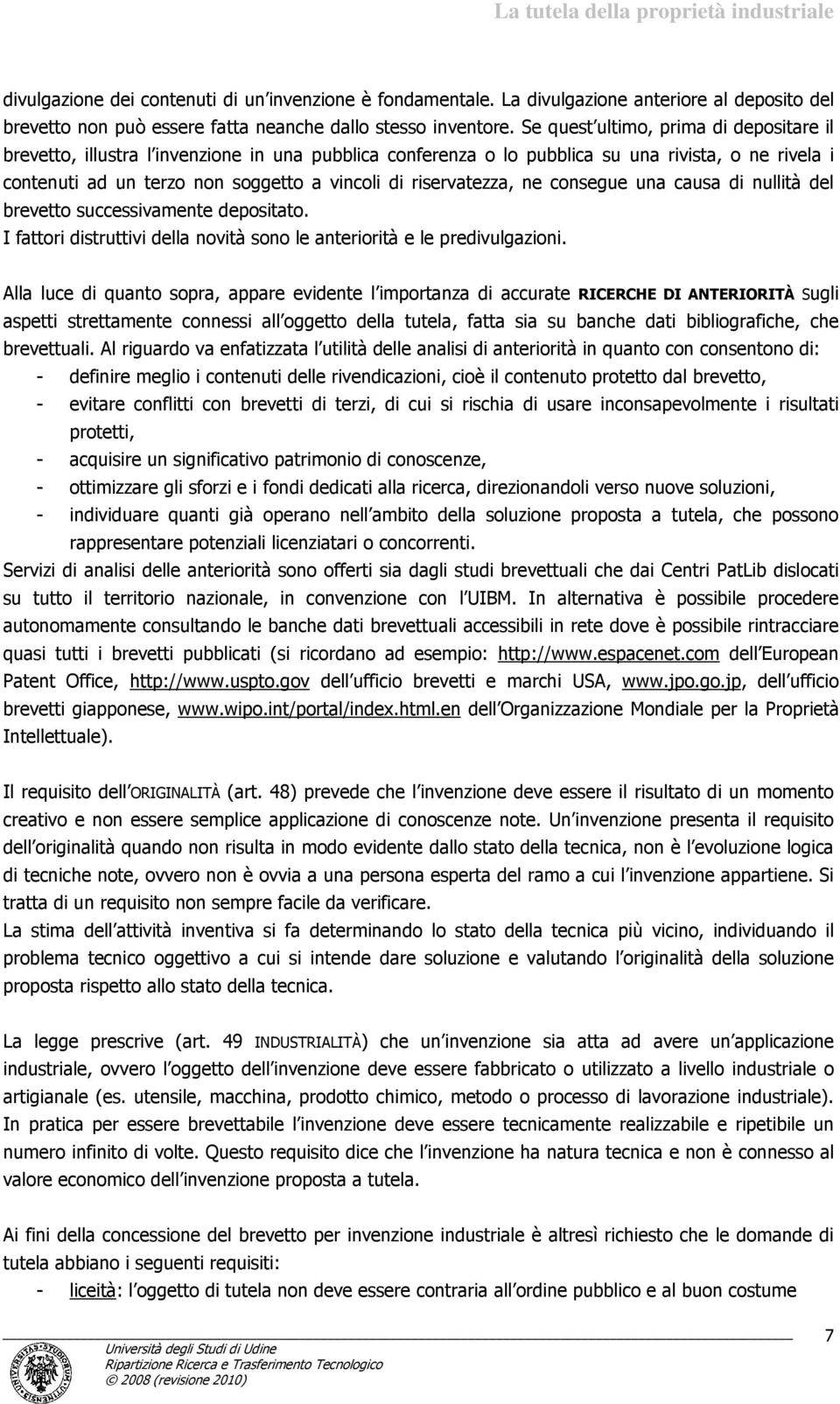 riservatezza, ne consegue una causa di nullità del brevetto successivamente depositato. I fattori distruttivi della novità sono le anteriorità e le predivulgazioni.