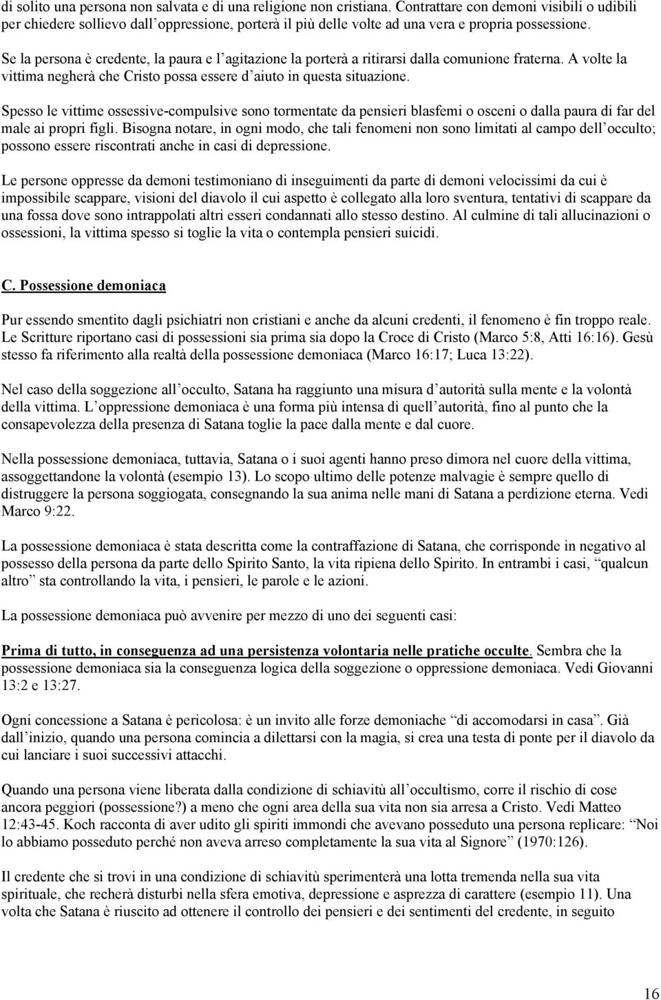 Se la persona è credente, la paura e l agitazione la porterà a ritirarsi dalla comunione fraterna. A volte la vittima negherà che Cristo possa essere d aiuto in questa situazione.