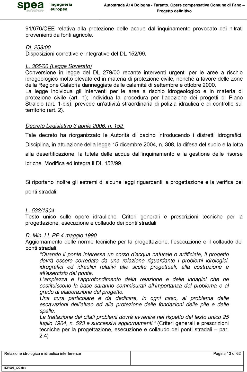 della Regione Calabria danneggiate dalle calamità di settembre e ottobre 2000. La legge individua gli interventi per le aree a rischio idrogeologico e in materia di protezione civile (art.