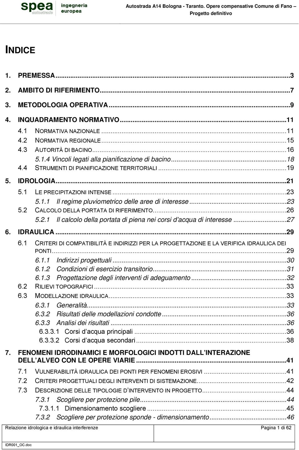 .. 23 5.2 CALCOLO DELLA PORTATA DI RIFERIMENTO... 26 5.2.1 Il calcolo della portata di piena nei corsi d acqua di interesse... 27 6. IDRAULICA... 29 6.